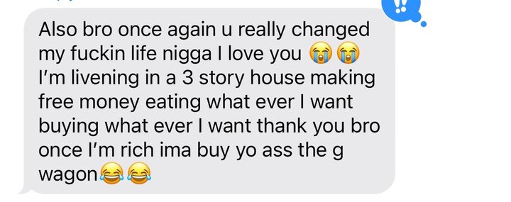 iMessage: you changed my life, living in a 3 story house making free money, ima buy you the G Wagon